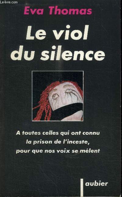 LE VIOL DU SILENCE - A TOUTE CELLES QUI ONT CONNU LA PRISON DE L'INCESTE, POUR QUE NOS VOIX SE MELENT