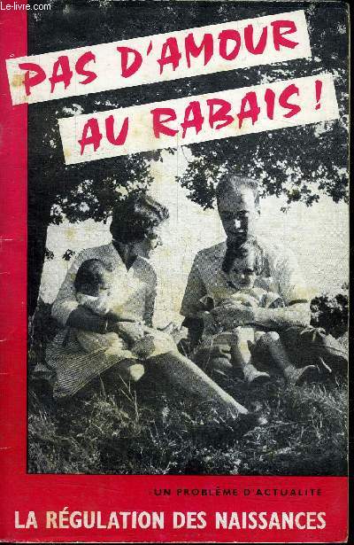 PAS D'AMOUR AU RABAIS ! UN PROBLEME D'ACTUALITE, LA REGULATION DES NAISSANCES