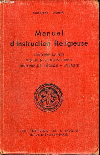 MANUEL D'INSTRUCTION RELIGIEUSE - HISTOIRE SAINTE, VIE DE N.S. JESUS-CHRIST, HISTOIRE DE L'EGLISE - LITURGIE