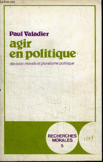 AGIR EN POLITIQUE - DECISION MORALE ET PLURALISME POLITIQUE