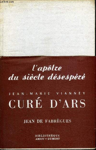 L'APOTRE DU SIECLE DESESPERE - JEAN-MARIE VIANNEY CURE D'ARS