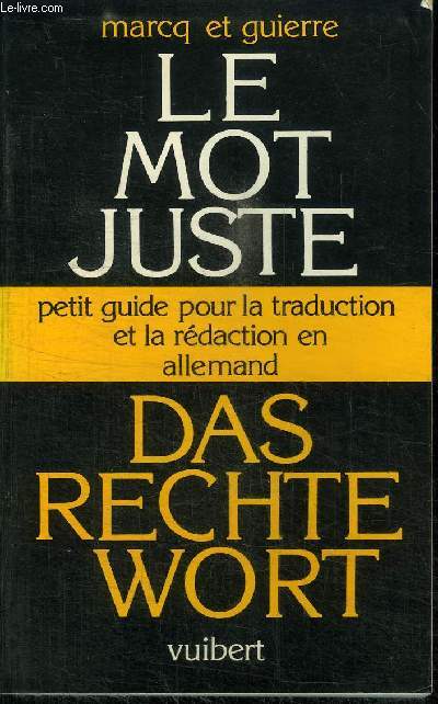 DAS RECHTE WORT - LE MOT JUSTE - PETIT GUIDE POUR LA TRADUCTION ET LA REDACTION EN ALLEMAND