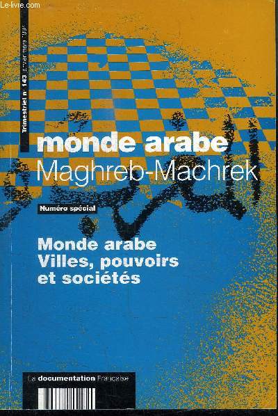 MAGHREB-MACHREK N143 - Monde arabe : villes, pouvoirs et socits, la ville : espace de sociabilit, hritages, destructions, reconstructions, ...