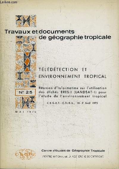 TRAVAUX ET DOCUMENTS DE GEOGRAPHIE TROPICALE N25 - Tldtection et environnement tropical, les donnes LANDSAT et un exemple de leur utilisation, ...