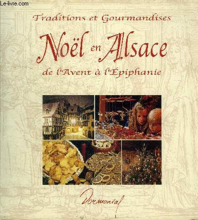 TRADITIONS ET GOURMANDISES - NOEL EN ALSACE - DE L'AVENT A L'EPIPHANIE