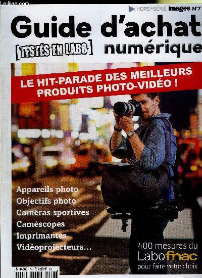 GUIDE D'ACHAT NUMERIQUE - HORS SERIE N7 - Le hit-parade des meilleurs produits photo-vido, 400 mesures du Labo Fnac pour faire votre choix, ...