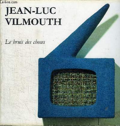 JEAN-LUC VILMOUTH - LE BRUIT DES CHOSES
