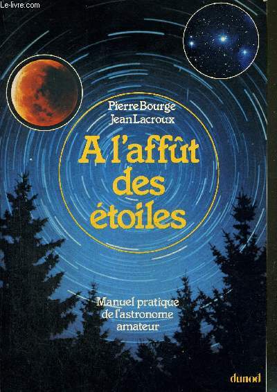 A L'AFFUT DES ETOILES - MANUEL PRATIQUE DE L'ASTRONOMIE AMATEUR