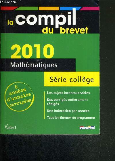 LA COMPIL DU BREVET 2010 - MATHEMATIQUES - SERIE COLLEGE - 5 ANNEE D'ANNALES CORRIGEES
