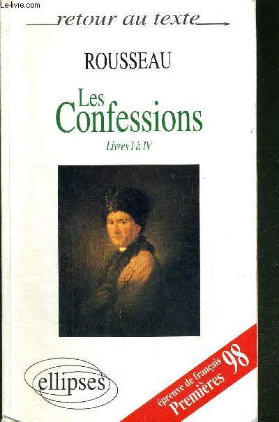 LES CONFESSIONS - PREMIERES PARTIE LIVRES I A IV - RETOUR AU TEXTE - epreuves de franais premires 98