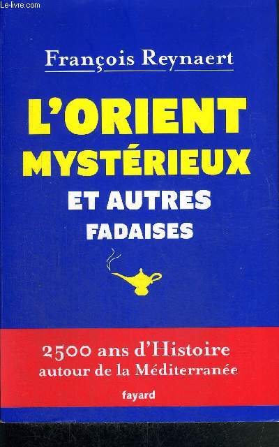 L'ORIENT MYSTERIEUX ET AUTRES FADAISES - 2500 ANS D'HISTOIRE AUTOUR DE LA MEDITERRANNEE