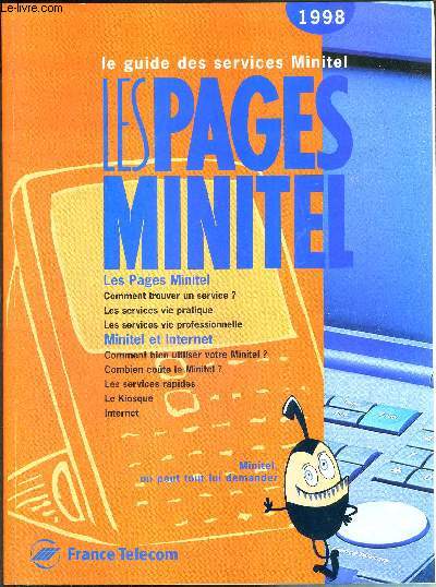 LE GUIDE DES SERVICES MINITEL - LES PAGES MINITEL 1998 - Les pages Minitel : comment trouver un service - les services vie pratique... / minitel et internet : comment bie, utiliser votre minitel - combien coute le minitel...