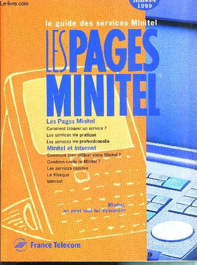 LE GUIDE DES SERVICES MINITEL - LES PAGES MINITEL septembre 1999 - Les pages Minitel : comment trouver un service - les services vie pratique... / minitel et internet : comment bie, utiliser votre minitel - combien coute le minitel...