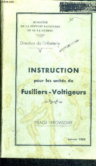 INSTRUCTION POUR LES UNITES DE FUSILIERS-VOLTIGEURS - DIRECTION DE L'INFANTERIE / Organisation des units / le soldat / instruction technique du combattant / le groupe au combat...