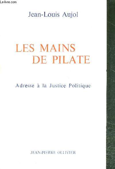 LES MAINS DE PILATE - ADRESSE A LA JUSTICE POLITIQUE
