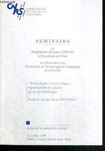 SEMINAIRE DU PROGRAMME RISQUES ET COLLECTIFS ET SITUATIONS DE CRISE - ACTES DE LA QUINZIEME SEANCE - 11 OCTOBRE 1999 / Sommaire : Technologies  hauts risques, organisations et culture : le cas de Challenger. Point de vue de Diane Vaughan