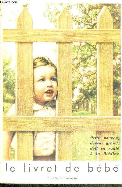 LE LIVRET DE BEBE - CONSEILS AUX MAMANS / Sommaire : le premier jour de bb / notation hebdomadaire du poids, de la taille, de la ration journalire... / allaitement au sein / allaitement artificiel / la croissance du nourrisson / feuilles de peses...