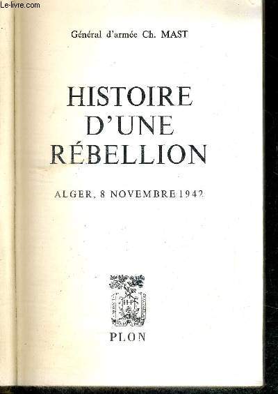 HISTOIRE D'UNE REBELLION - ALGER, 8 NOVEMBRE 1942 + LETTRE DU GENERAL R. LECOQ A HENRI CAILLAU