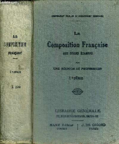 LA COMPOSITION FRANCAISE AUX DIVERS EXAMENS - 1RE SERIE - enseignement primaire : brevets lmentaire et suprieur - certificat d'aptitude pdagogique - enseignement secondaire : premier cycle