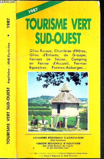TOURISME VERT SUD-OUEST 1987 - AQUITAINE - MIDI-PYRENEES / gtes ruraux, chambres d'htes, gtes d'enfants, de groupe, fermes de sjour, camping en ferme d'accueil, fermes equestres, fermes-auberges...