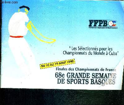 BROCHURE : FFPB (Fdration Franaise de Pelote Basque) - FINALES DES CHAMPIONNATS DE FRANCE- 68e GRANDE SEMAINE DE SPORTS BASQUES - LES SELECTIONNNES POUR LES CHAMPIONNATS DU MONDE A CUBA - DU 10 AU 19 AOUT 1990