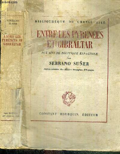 ENTRE LES PYRENEES ET GILBRALTAR - DIX ANS DE POLITIQUE ESPAGNOLE - NOTES ET REFLEXIONS SUR LA POLITIQUE ESPAGNOLE DEPUIS 1936 / BIBLIOTHEQUE DU CHEVAL AILE