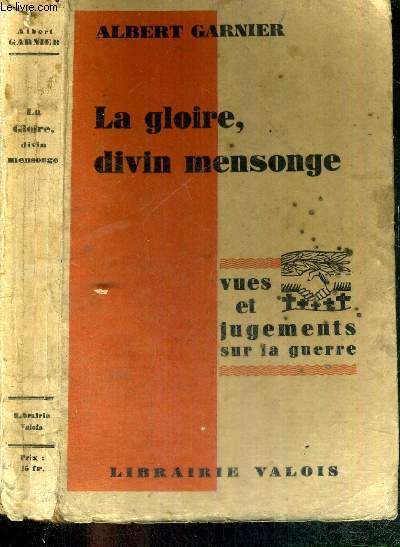 LA GLOIRE, DIVIN MENSONGE - VUES ET JUGEMENTS SUR LA GUERRE