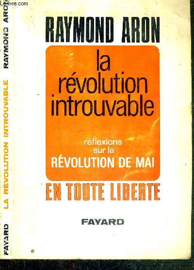 LA REVOLUTION INTROUVABLE - REFLEXIONS SUR LA REVOLUTION DE MAI - COLLECTION EN TOUTE LIBERTE