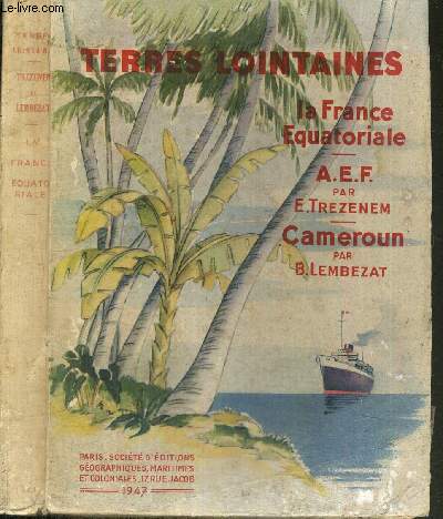 LA FRANCE EQUATORIALE - L'AFRIQUE EQUATORIALE FRANCAISE / LE CAMEROUN