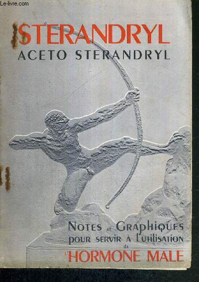 1 FASCICULE : ACETO STERANDRYL - NOTES ET GRAPHIQUES POUR SERVIR A L'UTILISATION DE L'HORMONE MALE
