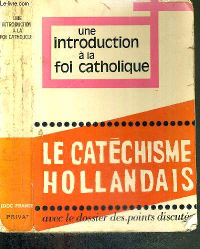 UNE INTRODUCTION A LA FOI CATHOLIQUE - LE CATECHISME HOLLANDAIS - LE NOUVEAU CATECHISME POUR ADULTES