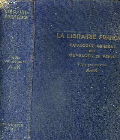 LA LIBRAIRIE FRANCAISE - CATALOGUE GENERAL DES OUVRAGES EN VENTE AU 1ER JANVIER 1930 - 1re PARTIE - REPERTOIRE PAR AUTEURS DE A à K INCLUS