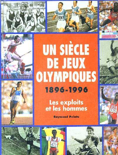 UN SIECLE DE JEUX OLYMPIQUES 1896-1996 - LES EXPLOITS ET LES HOMMES
