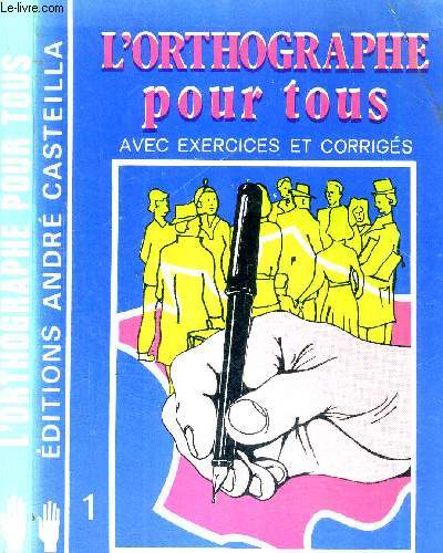 L'ORTHOGRAPHE POUR TOUS - AVEC EXERCICES ET CORRIGES - toutes classes des lyces et collges - pdagogie de soutien - cours de formation et de promotion - formation autodidacte