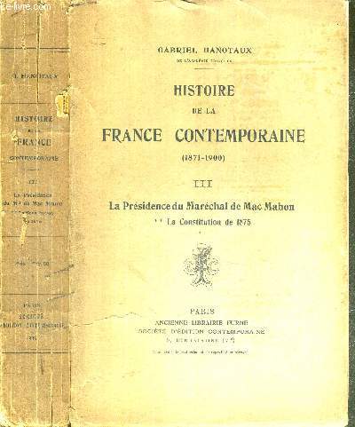 HISTOIRE DE LA FRANCE CONTEMPORAINE (1871-1900) TOME III La prsidence du Marchal de Mac Mahon - la Constitution de 1875