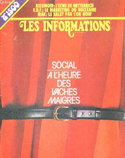 LES INFORMATIONS - N1500 - 11 fv. 1974 / social : a l'heure des vaches maigres / Kissinger : l'cho de Metternich / EDF : le marketing du nuclaire / Irak : le salut par l'or noir...