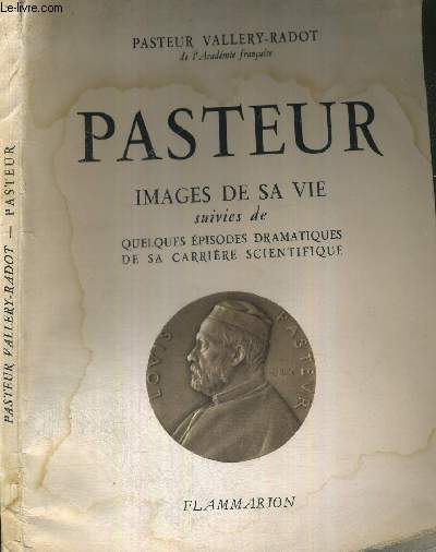 PASTEUR - IMAGES DE SA VIE SUIVIES DE QUELQUES EPISODES DRAMATIQUES DE SA CARRIERE SCIENTIFIQUE