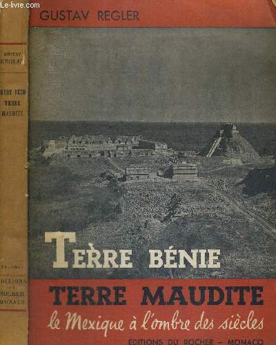 TERRE BENIE - TERRE MAUDITE - LE MEXIQUE A L'OMBRE DES SIECLES