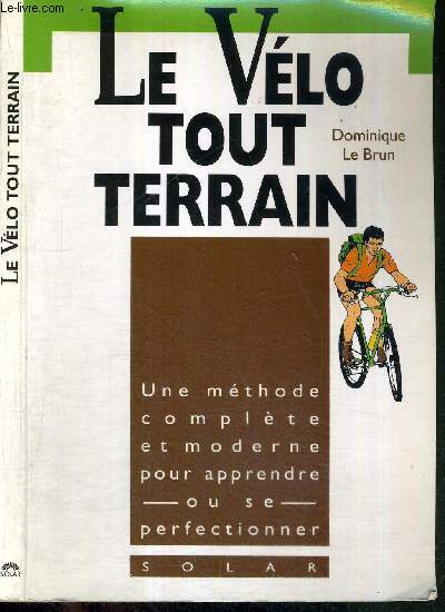 LE VELO TOUT TERRAIN - une mthode complete et moderne pour apprendre ou se perfectionner