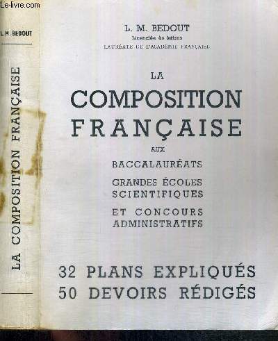 LA COMPOSITION FRANCAISE AUX BACCALAUREATS - GRANDES ECOLES SCIENTIFIQUES ET CONCOURS ADMINISTRATIFS - 32 PLANS EXPLIQUES - 50 DEVOIRS REDIGES