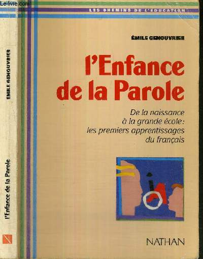 L'ENFANCE DE LA PAROLE - DE LA NAISSANCE A LA GRANDE ECOLE : LES PREMIERS APPRENTISSAGES DU FRANCAIS - LES CHEMINS DE L'EDUCATION