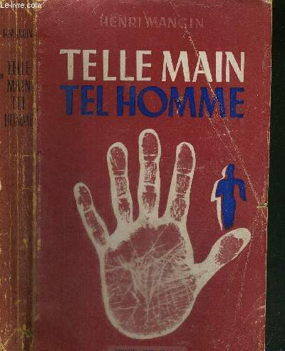 TELLE MAIN TEL HOMME- essai de caractrologie base sur l'tude rationnelle et scientifique des lignes et formes des mains / intelligence et jugement - orientation professionnelle - diagnostic mdical - destin et libert humaine.