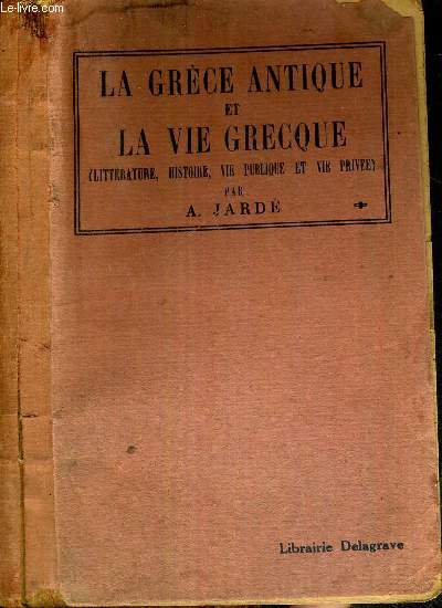 LA GRECE ANTIQUE ET LA VIE GRECQUE - (litterature, histoire, vie publique et vie prive)