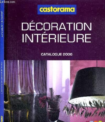 1 CATALOGUE : CASTORAMA 2006 - DECORATION INTERIEURE / dcorer les murs et les sols - habiller les fenetres - clairer les intrieurs.