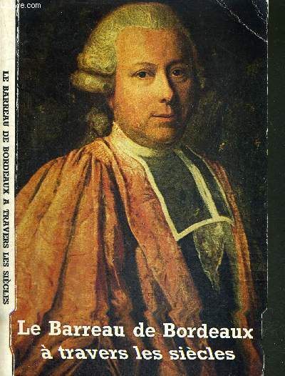 LE BARREAU DE BORDEAUX A TRAVERS LES SIECLES - SALLE DES PAS-PERDUS - PALAIS DE JUSTICE - 15-30 OCTOBRE 1982