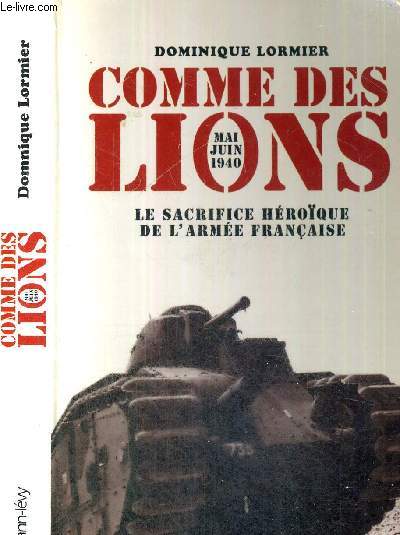 COMME LES LIONS - MAI-JUIN 1940 : L'HEROQUE SACRIFICE DE L'ARMEE FRANCAISE - ENVOI DE L'AUTEUR