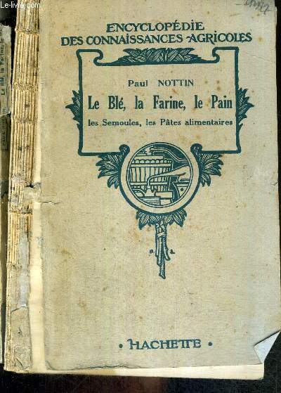 LE BLE, LA FARINE, LE PAIN - LES SEMOULES, LES PATES ALIMENTAIRES - ENCYCLOPEDIE DES CONNAISSANCES AGRICOLES
