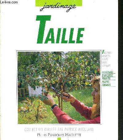 TAILLE - COLLECTION JARDINAGE - Les conseils d'un spcialiste pour modeler arbres, arbustes et plantes grimpantes
