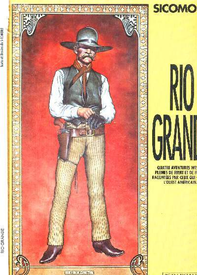 RIO GRANDE - Quatre aventures western pleines de bruit et de fureur, raconts par ceux qui ont fait l'ouest amricain...