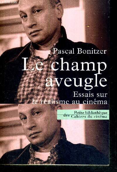 LE CHAMP AVEUGLE - ESSAIS SUR LE REALISME AU CINEMA - PETITE BIBLIOTHEQUE DES CAHIERS DU CINEMA